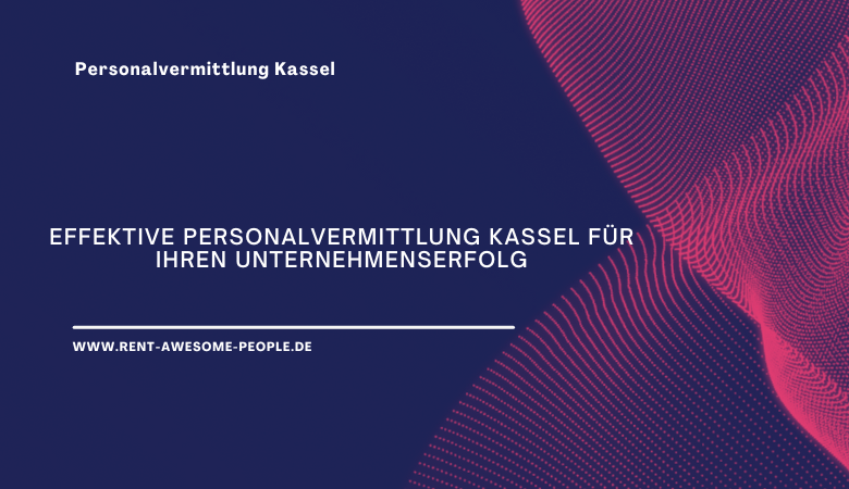 Effektive Personalvermittlung Kassel für Ihren Unternehmenserfolg – Rent Awesome People