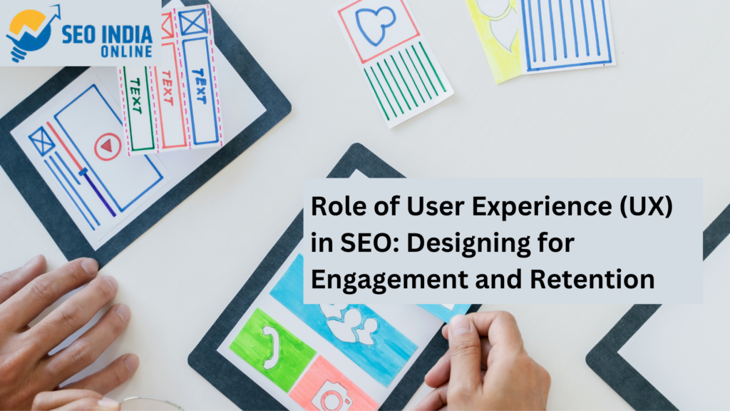 Role of User Experience (UX) in SEO: Designing for Engagement and Retention