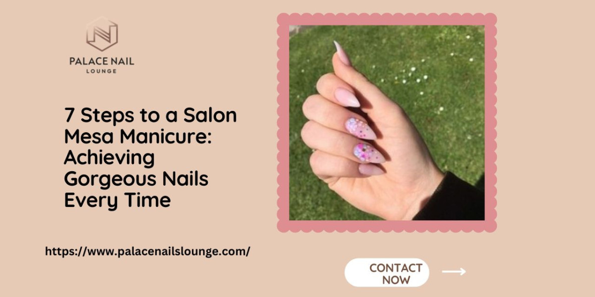 7 Steps to a Salon Mesa Manicure: Achieving Gorgeous Nails Every Time