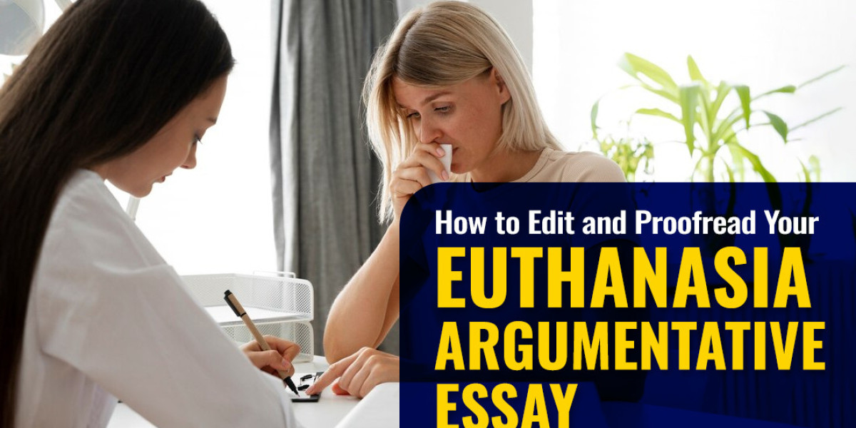 How to Edit and Proofread Your Euthanasia Argumentative Essay