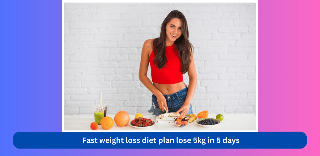 fast weight loss diet plan lose 5kg in 5 days,  best way to lose 10 pounds in two weeks