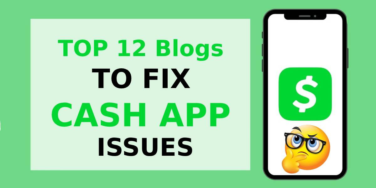 TOP 12 Blogs TO FIX CASH APP ISSUES
