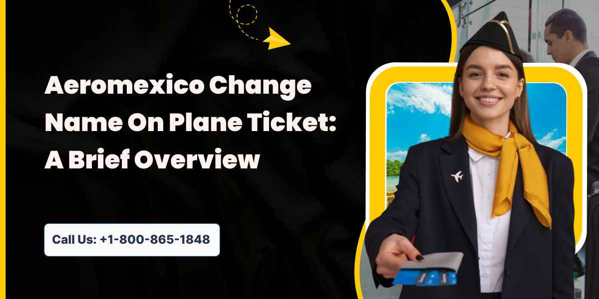 Aeromexico Change Name On Plane Ticket: A Brief Overview