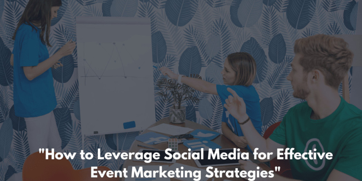 How to Leverage Social Media for Effective Event Marketing Strategies