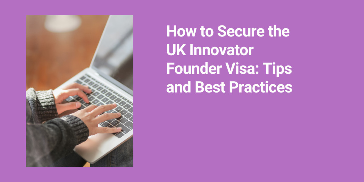 How to Secure the UK Innovator Founder Visa: Tips and Best Practices