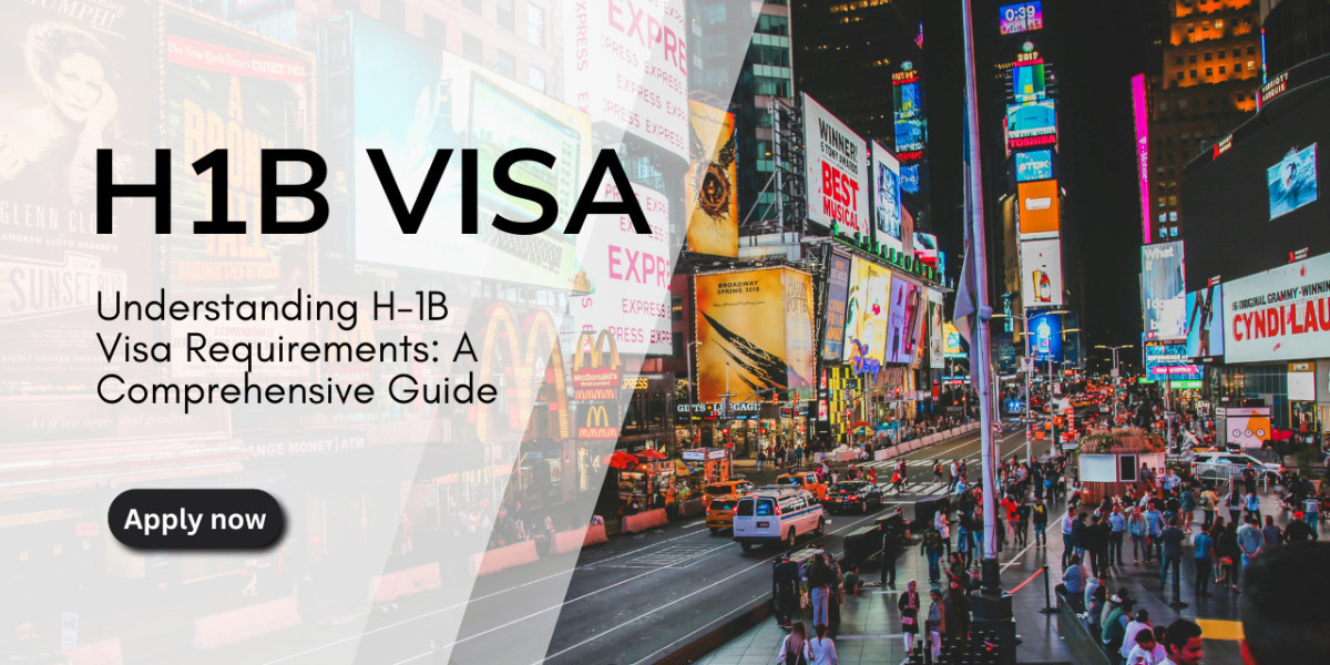 Understanding H-1B Visa Requirements: A Comprehensive Guide