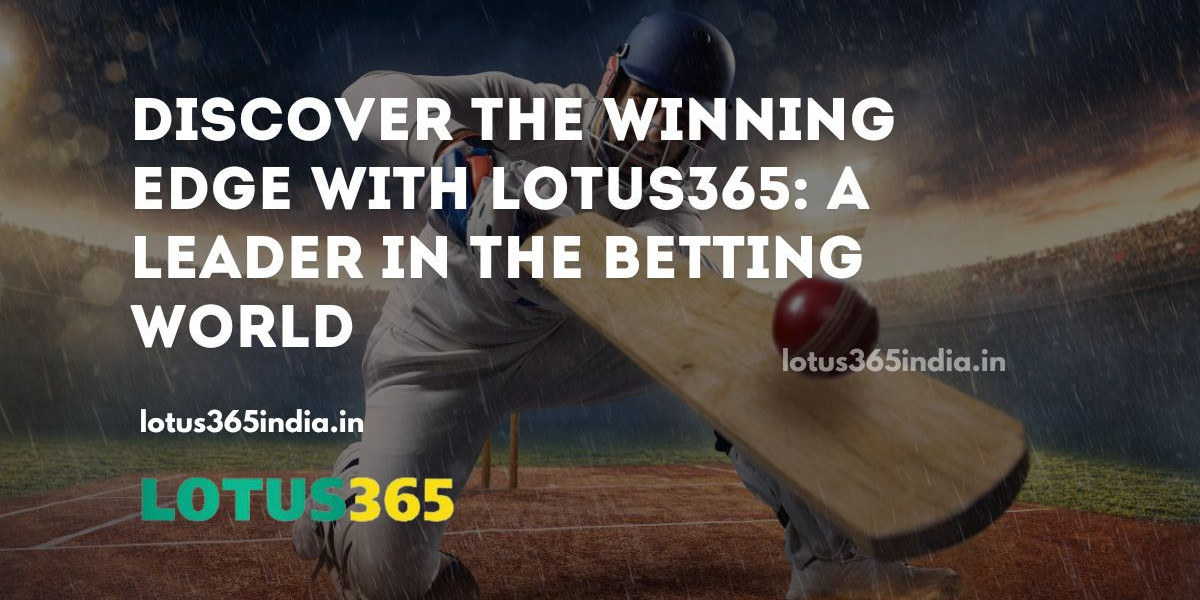 Discover the Winning Edge with Lotus365: A Leader in the Betting World