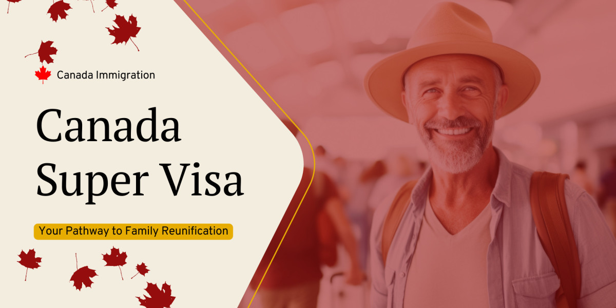 Understanding the Canada Super Visa: Your Pathway to Family Reunification
