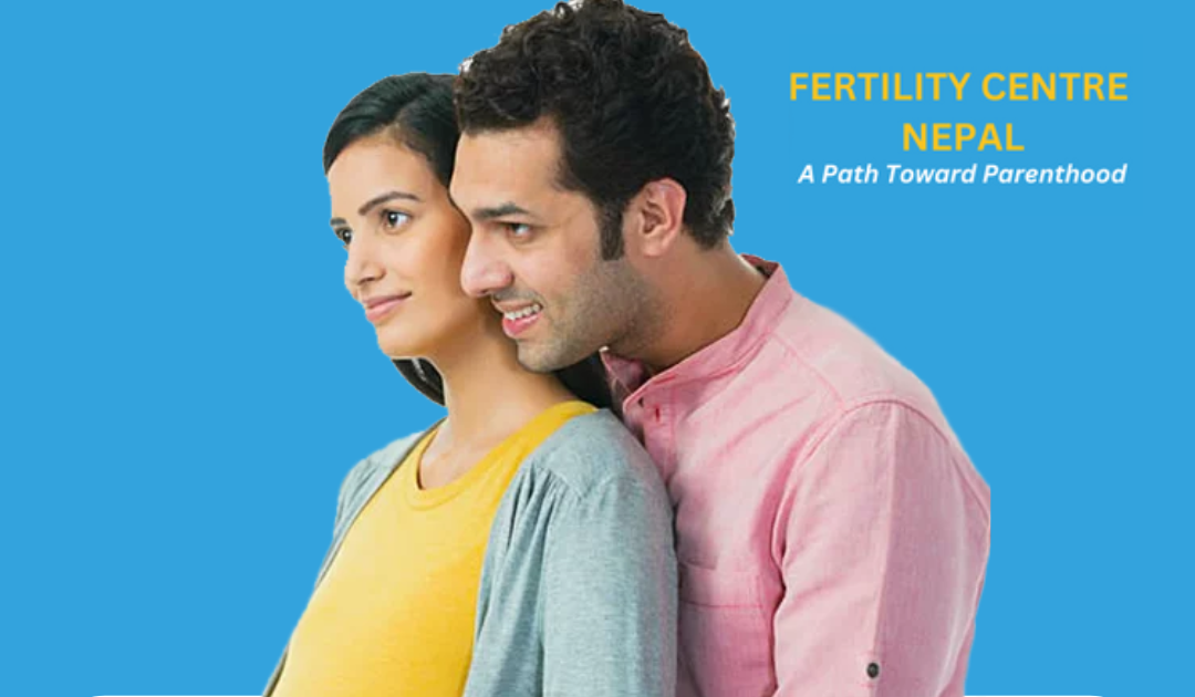 Best IVF Doctor in Nepal: A Guide to Fertility Care and IVF Centers