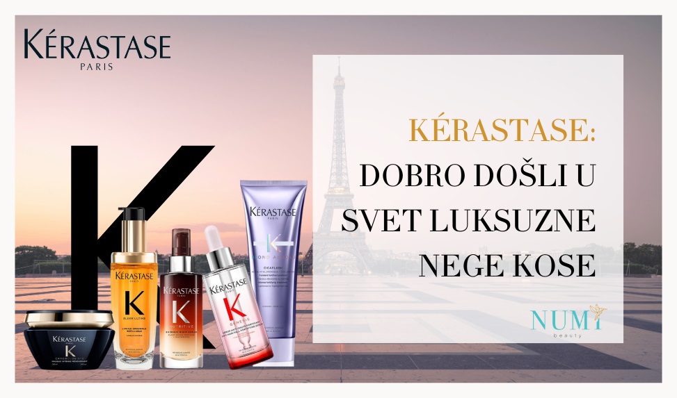 Kérastase: Dobro došli u svet luksuzne nege Kose - Numi Hair & Beauty