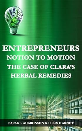 Amazon.com: Entrepreneurs Notion to Motion The Case of Clara’s Herbal Remedies eBook : Aharonson, Barak S., Arndt, Felix F.: Kindle Store