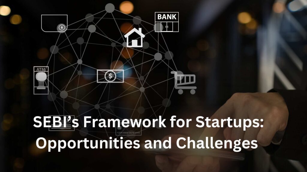 SEBI’s Framework for Startups: Opportunities and Challenges - Get Top Lists